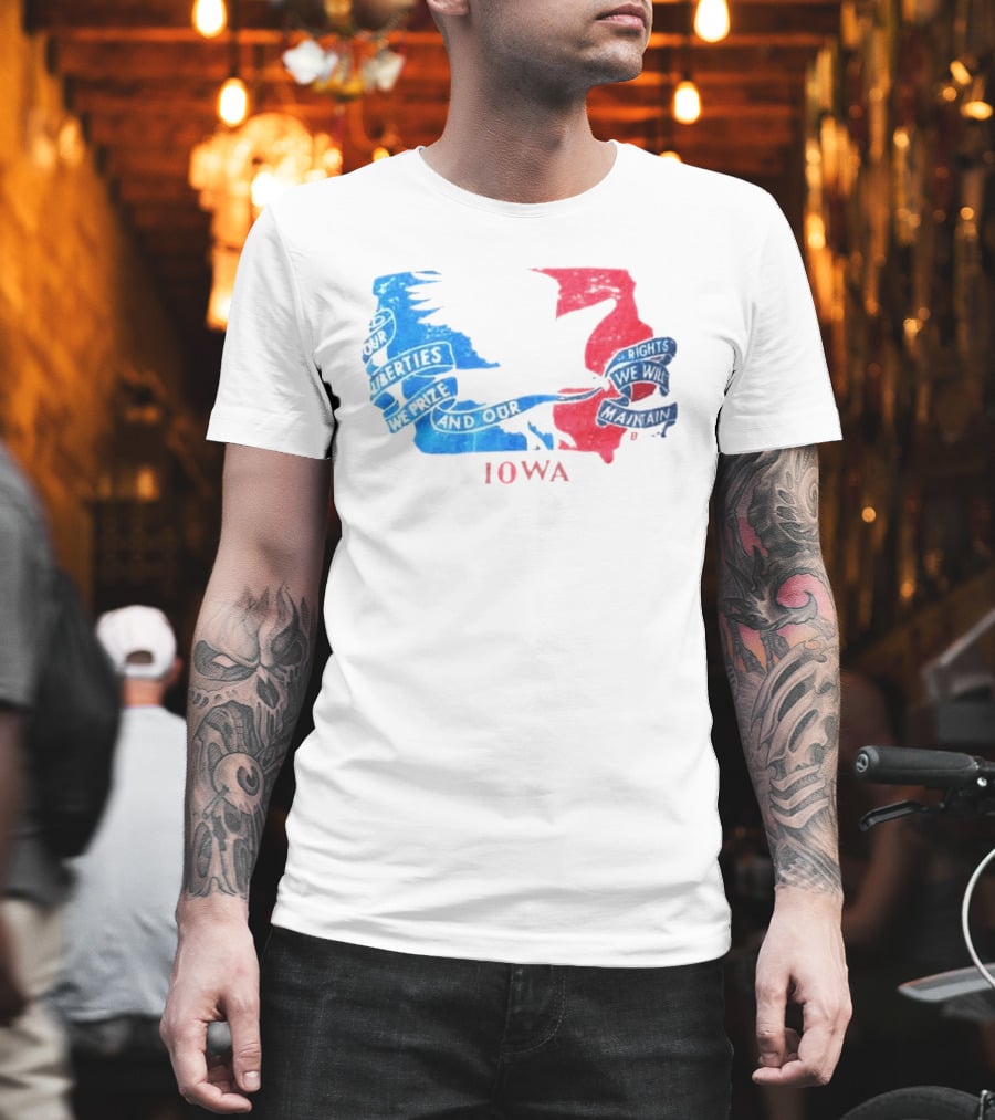 Our Liberties We Prize And Our Rights We Will Maintain Iowa T-Shirt