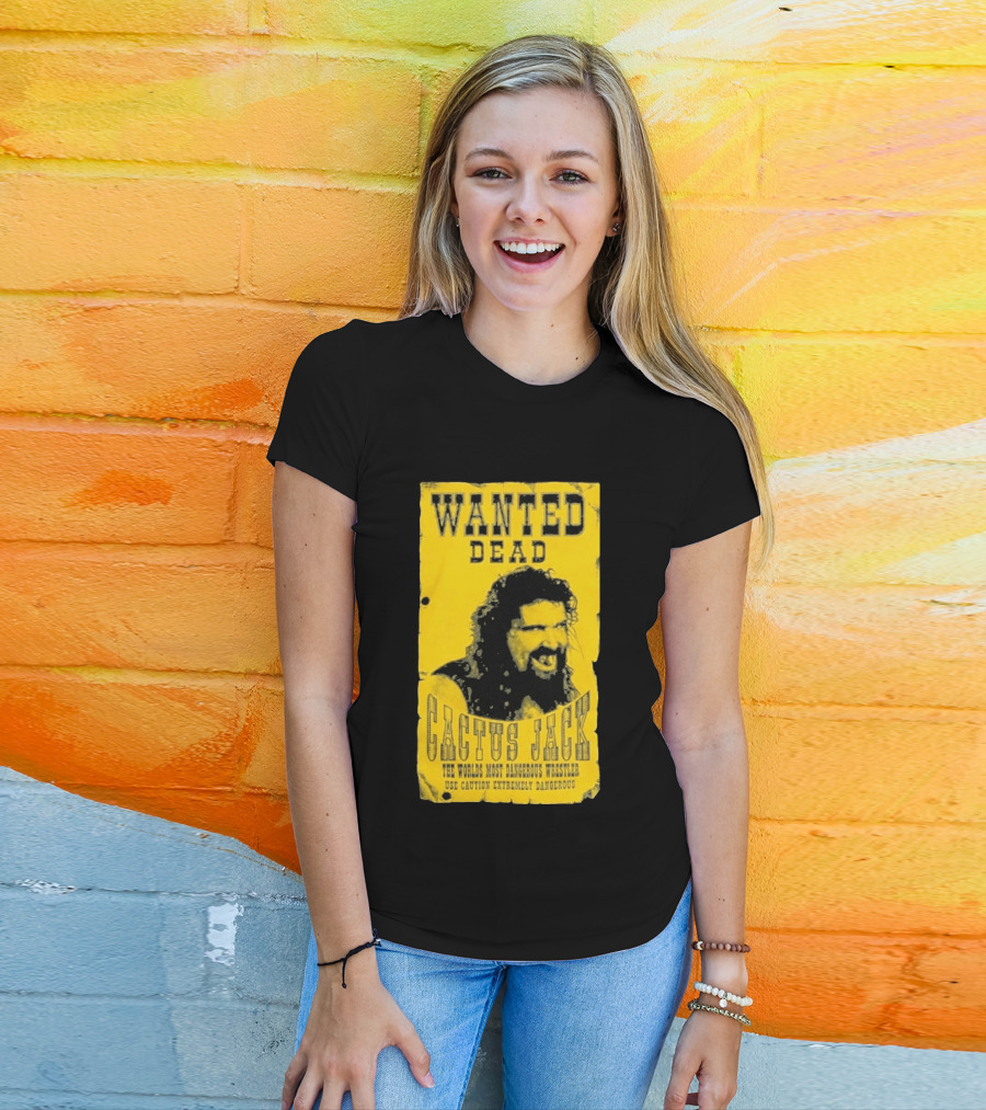 Wanted Dead Cactus Jack The Worlds Most Dangerous Wrestler Use Caution Extremely Dangerous T-Shirt
