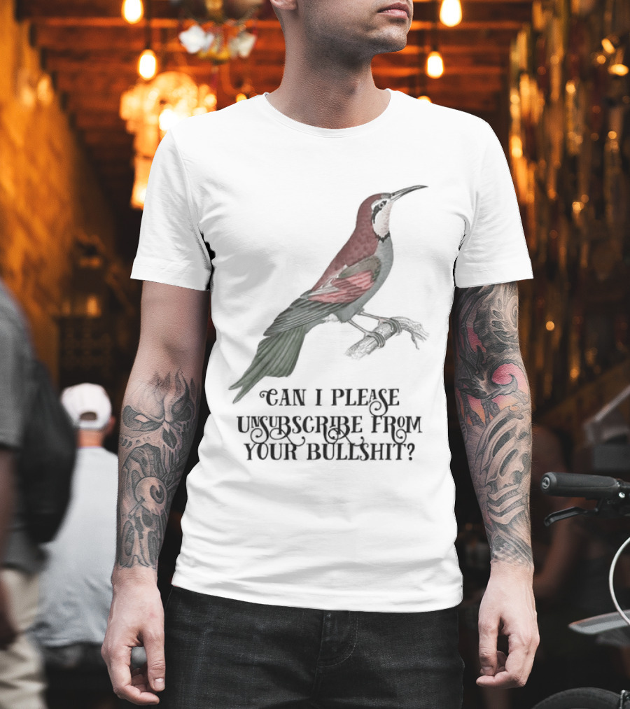 Can I Please Unsubscribe From Your Bullshit Bird T-Shirt