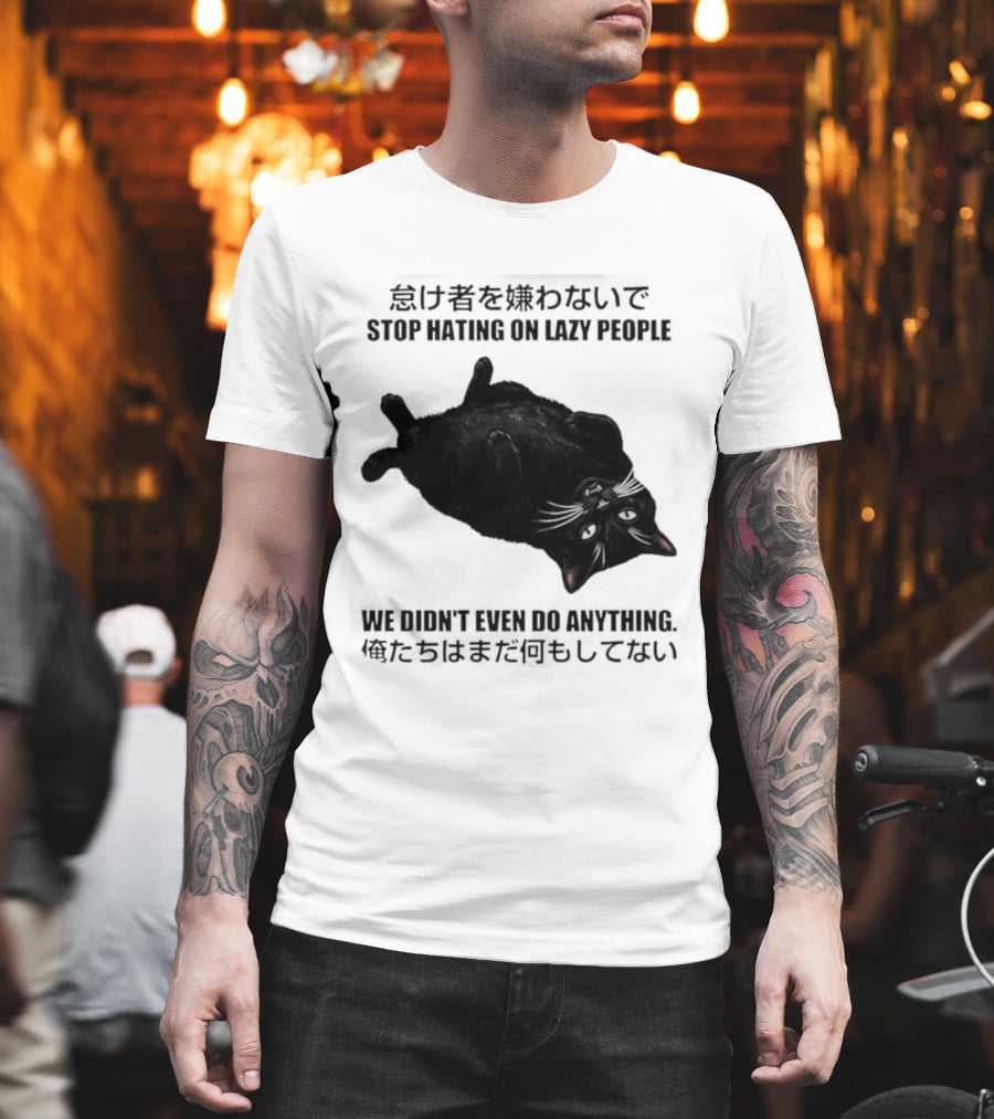 Stop Hating On Lazy People We Didn't Even Do Anything Black Cat Lying Down T-Shirt