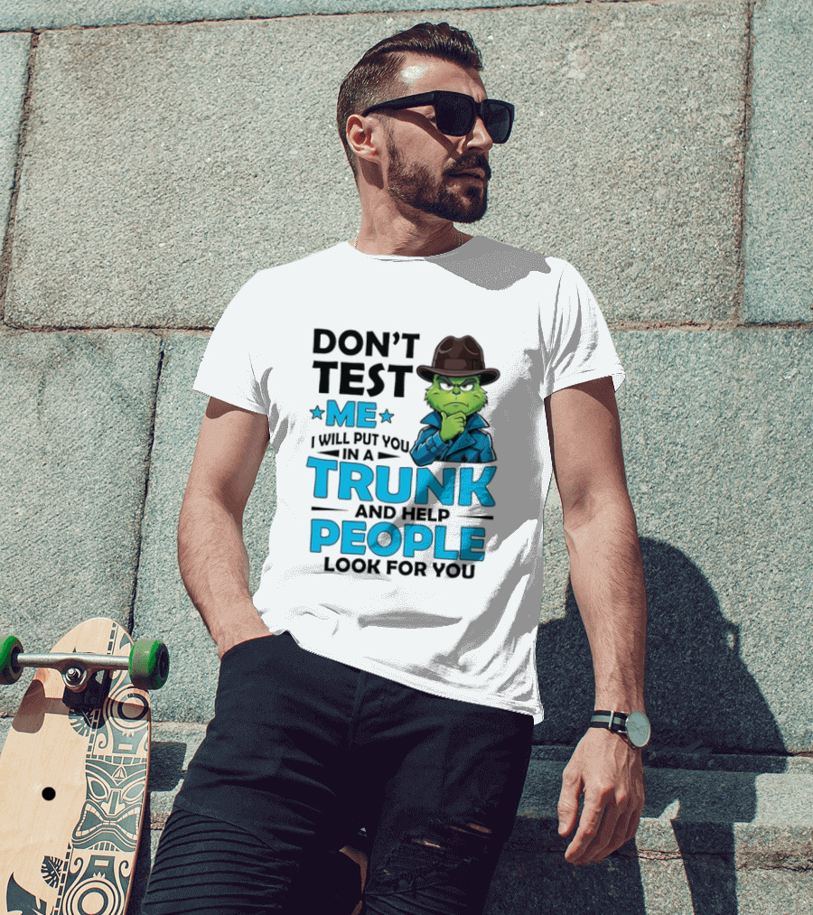 Don't Test Me Grinch I Will Put You In A Trunk And Help People Look For You T-Shirt