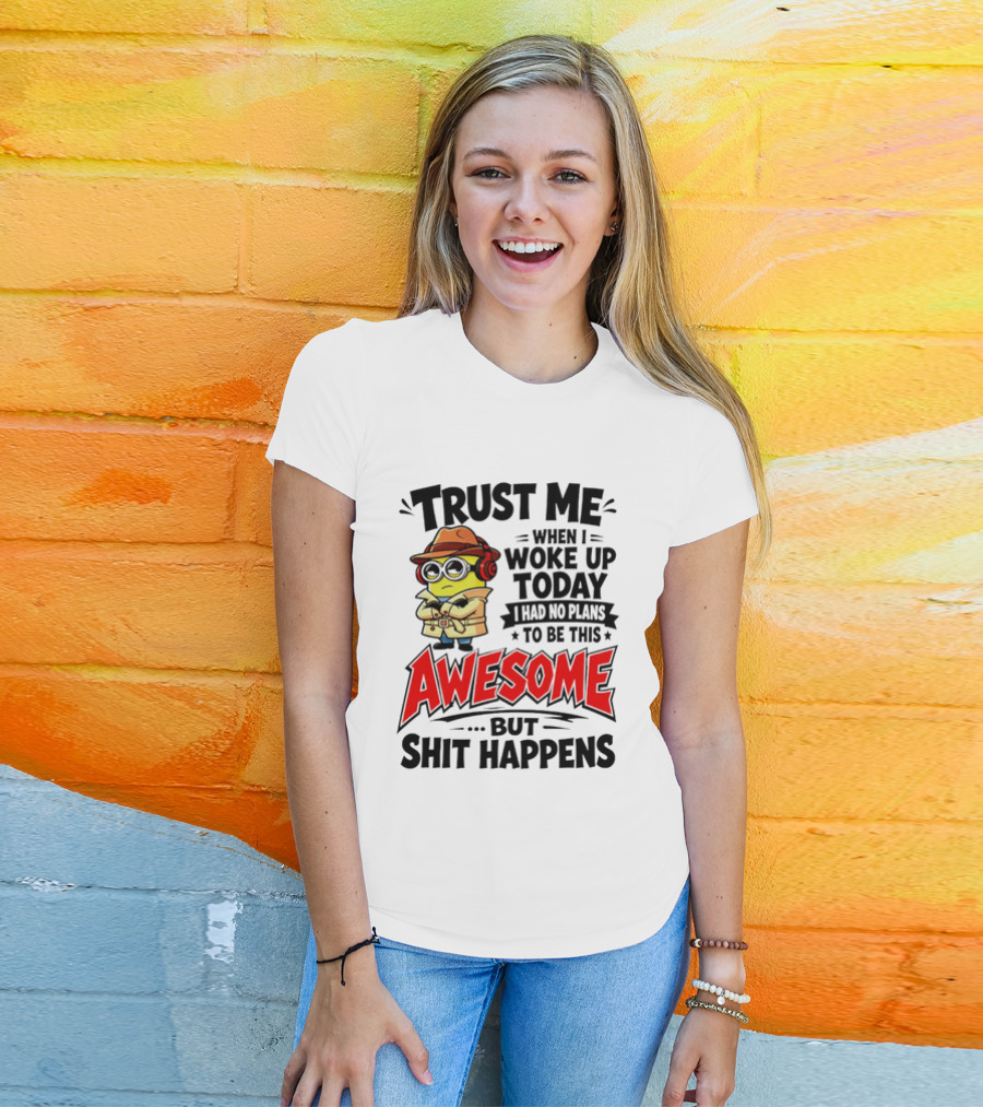 Trust Me When I Woke Up Today I Had No Plans To Be This Awesome But Shit Happens Minion T-Shirt
