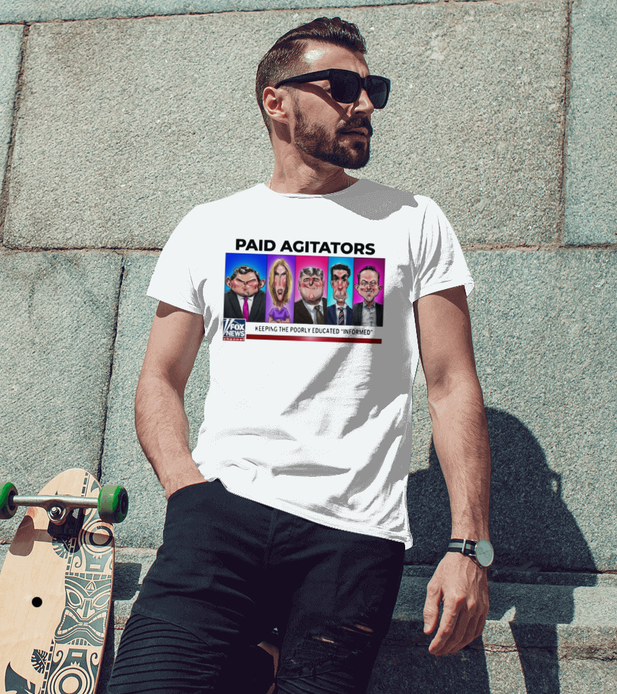 Paid Agitators Fox News Channel Keeping The Poorly Educated Informed T-Shirt