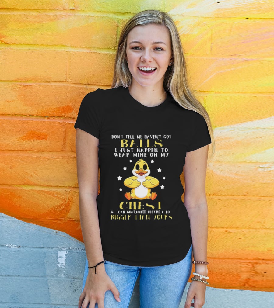 Don't Tell Me Haven't Got Balls Wear Mine On My Chest Bigger Than Yours Cartoon Duck T-Shirt
