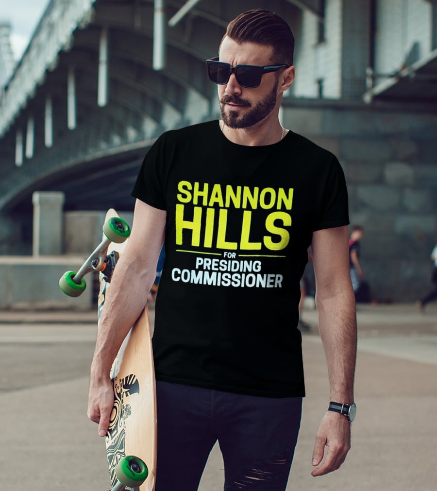 Shannon Hills For Presiding Commissioner T-Shirt