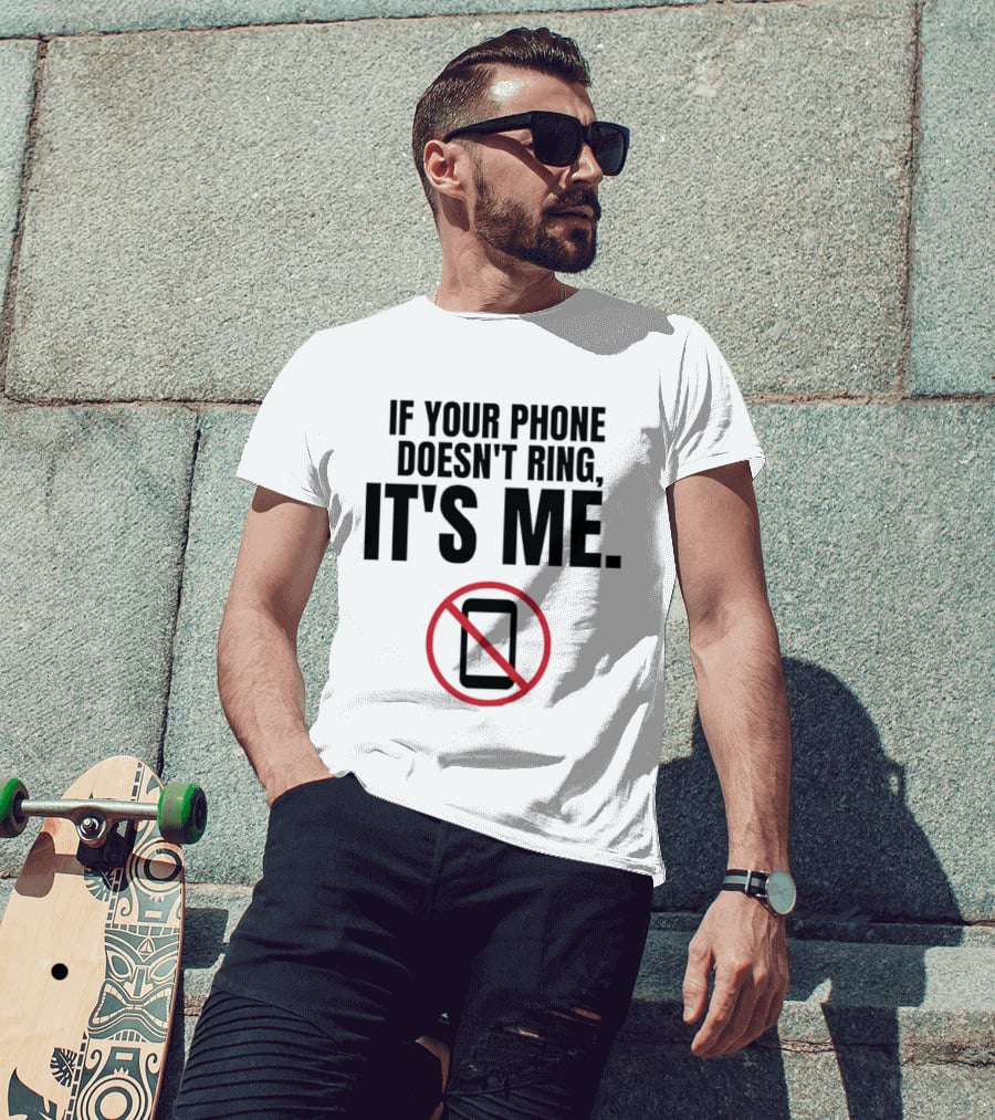 If Your Phone Doesn't Ring It's Me No Calls T-Shirt