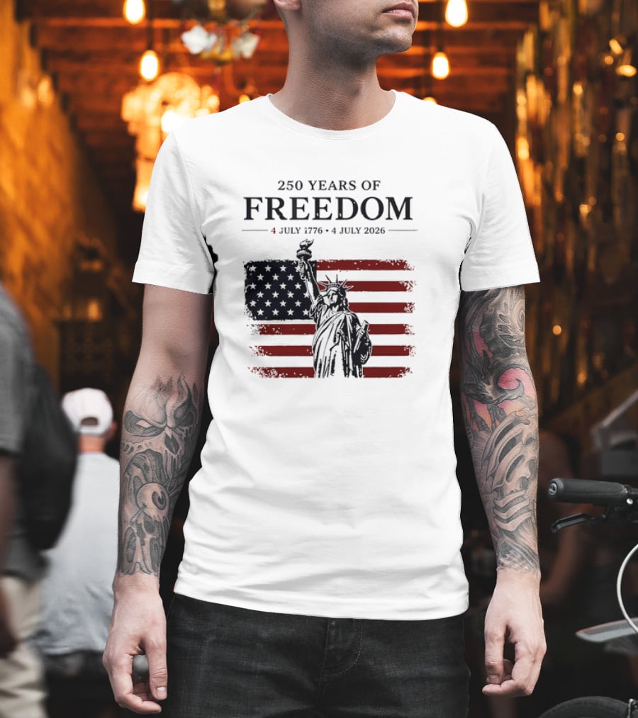 Statue Of Liberty 250 Years Of Freedom 4 July 1776 To 4 July 2026 American Flag T-Shirt