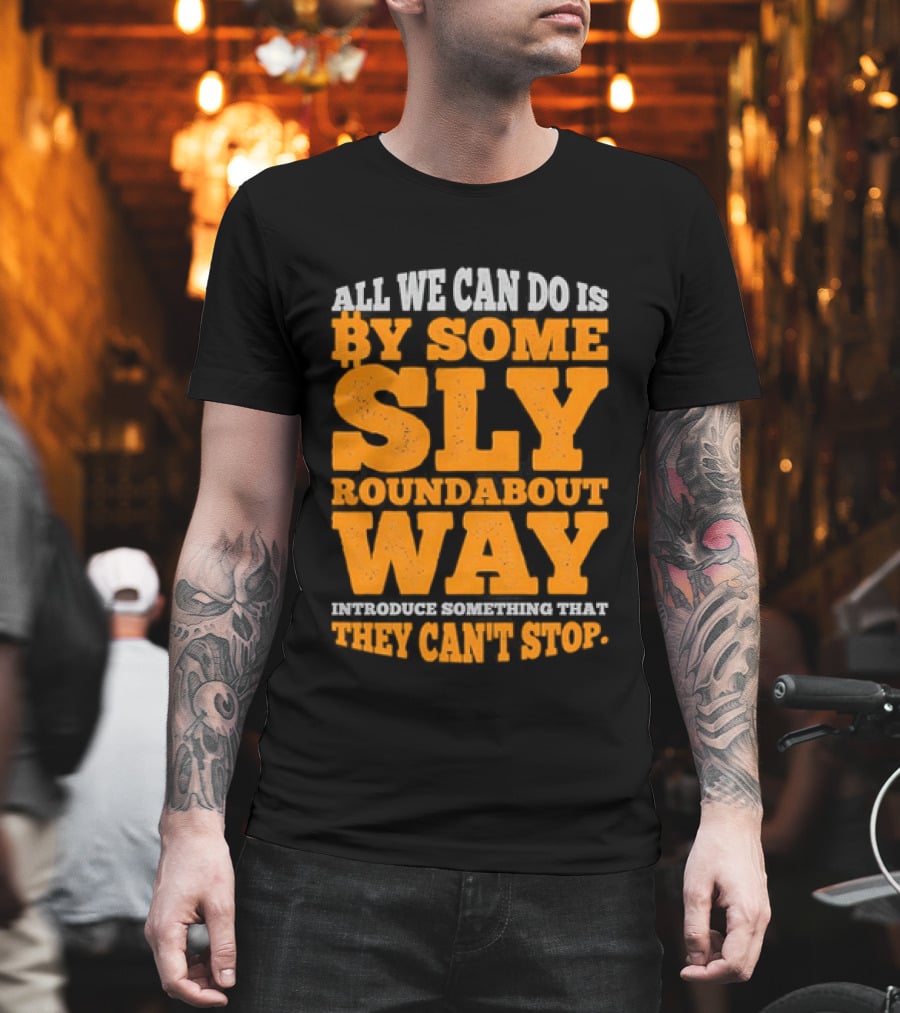 Bitcoin Outlaw All We Can Do Is By Some Sly Roundabout Way Introduce Something They Can't Stop T-Shirt