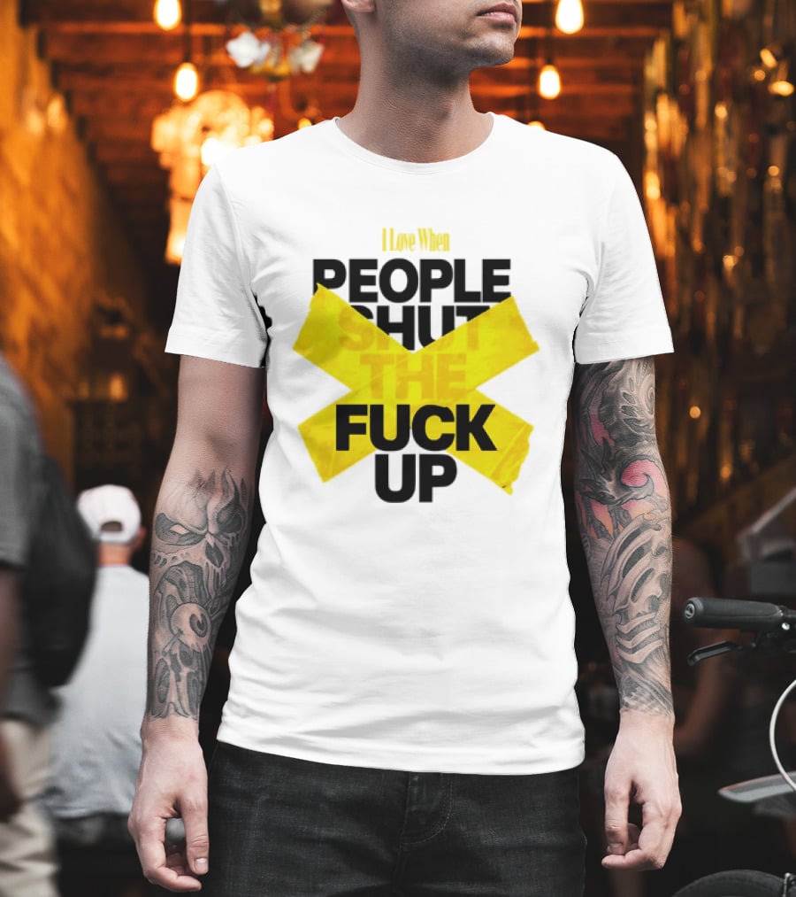 I Love When People Shut The Fuck Up Bold Yellow Tape Sarcastic T-Shirt