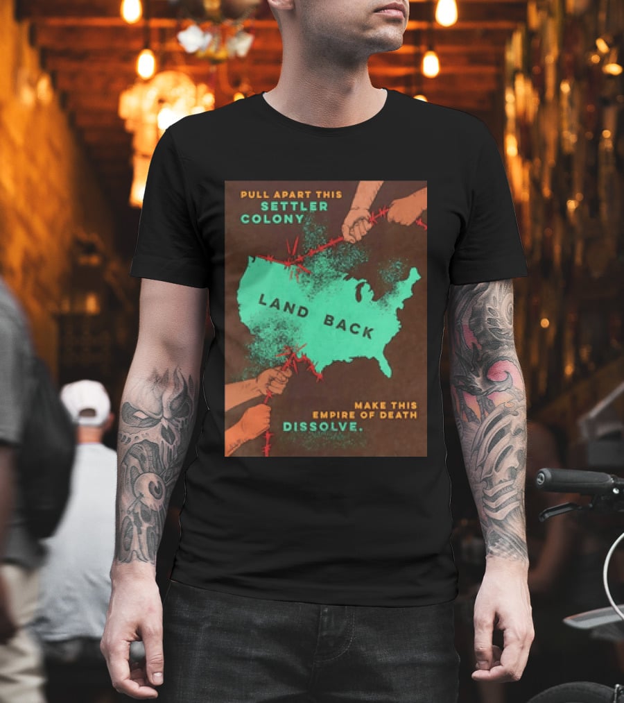 Pull Apart This Settler Colony Land Back Make This Empire Of Death Dissolve T-Shirt