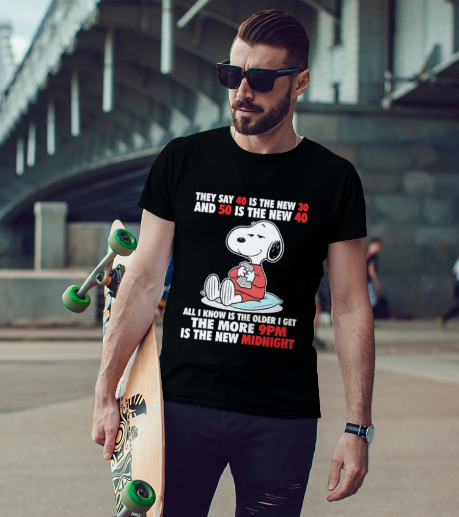 Snoopy They Say 40 Is The New 30 And 50 Is The New 40 All I Know Is The Older I Get The More 9pm Is The New Midnight T-Shirt
