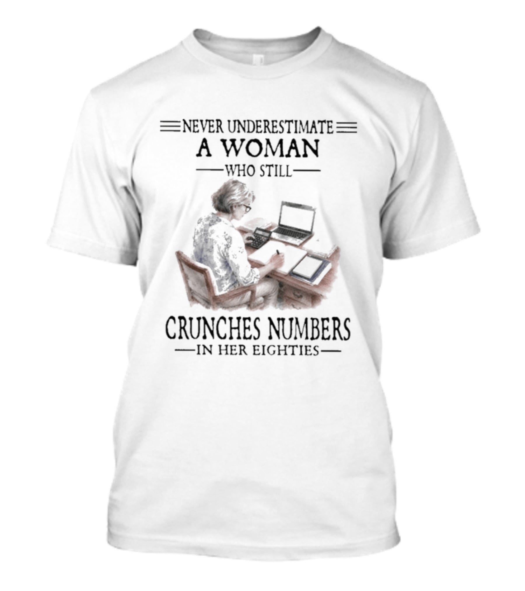 Never Underestimate A Woman Who Still Crunches Numbers In Her Eighties T-Shirt