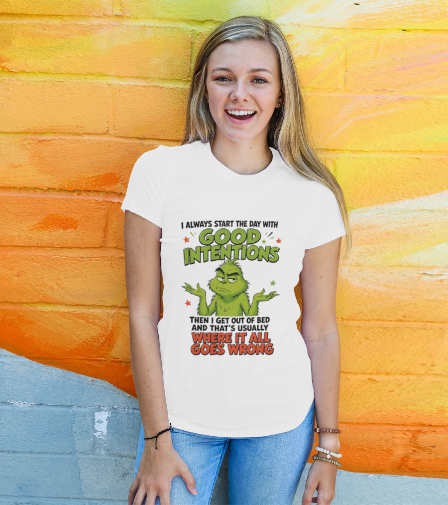 Grinch I Always Start The Day With Good Intentions Then I Get Out Of Bed Where It All Goes Wrong T-Shirt