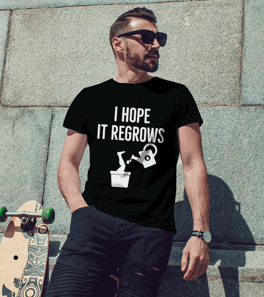 I Hope It Regrows Watering Can Leg Plant T-Shirt