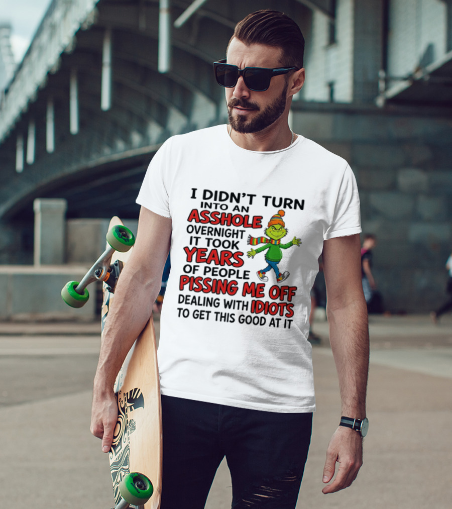 Grinch I Didn't Turn Into An Asshole Overnight It Took Years Of People Pissing Me Off Dealing With Idiots T-Shirt