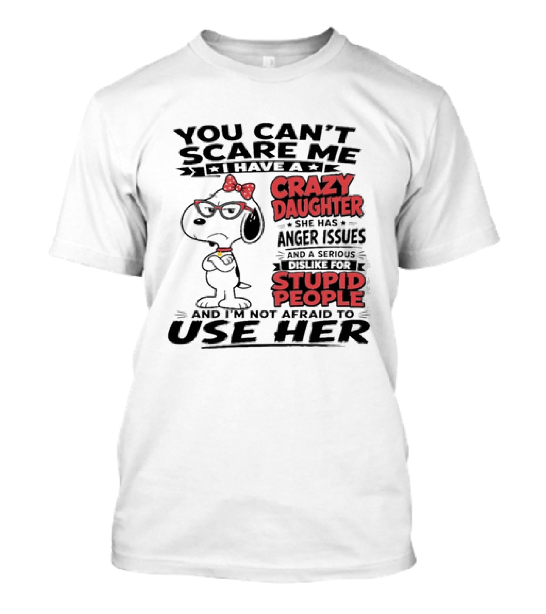 You Can't Scare Me I Have A Crazy Daughter Snoopy And I'm Not Afraid To Use Her T-Shirt