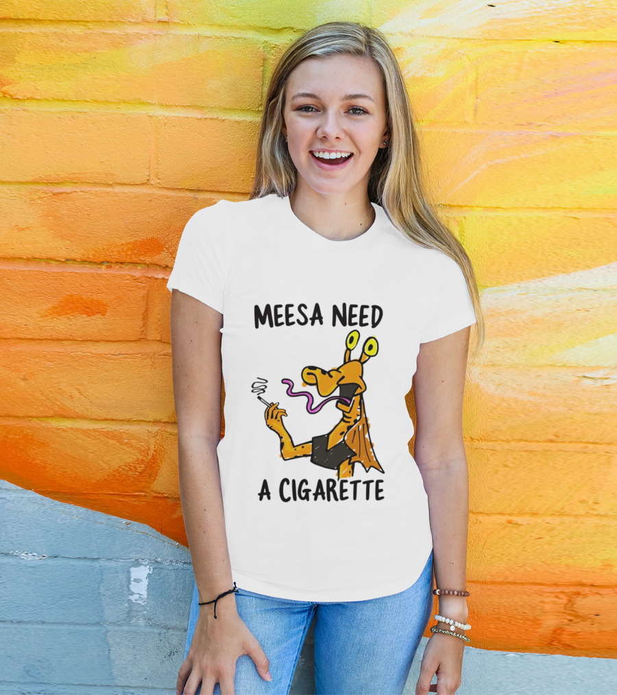 Meesa Need A Cigarette Jar Jar Binks Star Wars Fun Meme T-Shirt