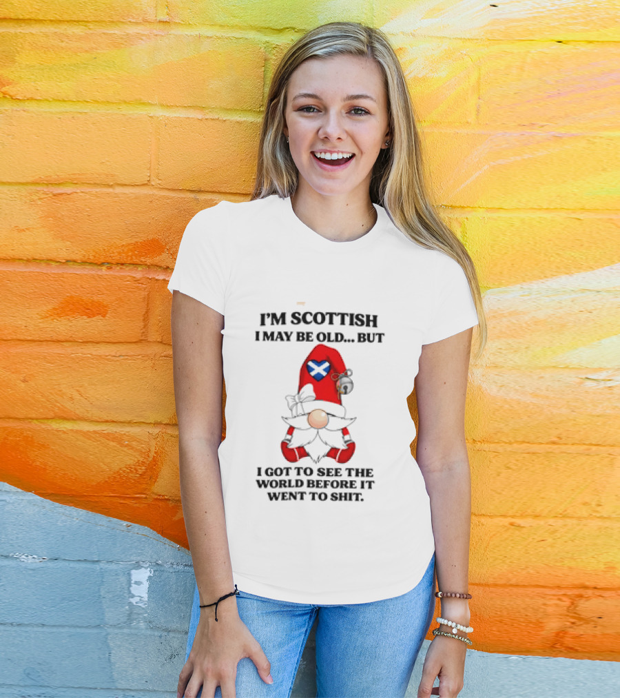I'm Scottish I May Be Old But I Got To See The World Before It Went To Shit Scottish Gnome Heart T-Shirt