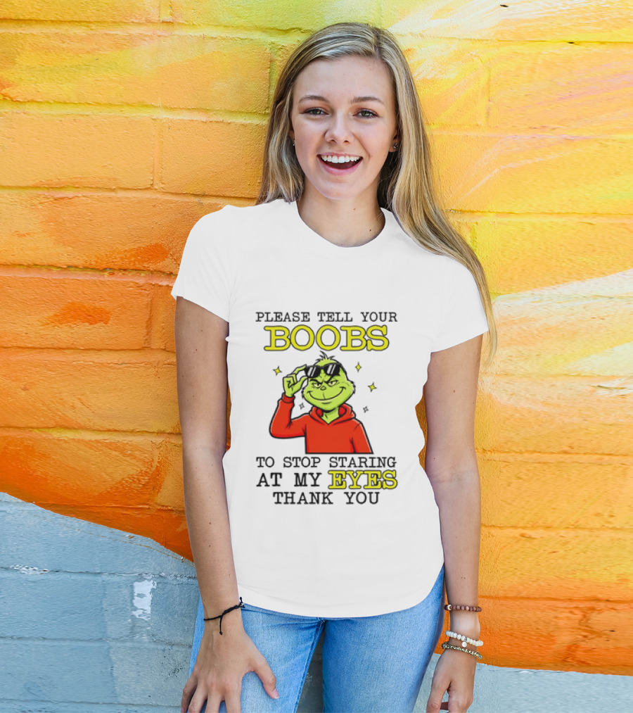 Please Tell Your Boobs To Stop Staring At My Eyes Thank You Grinch T-Shirt