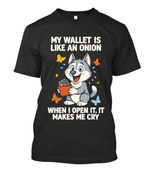 Husky My Wallet Is Like An Onion When I Open It Makes Me Cry T-Shirt
