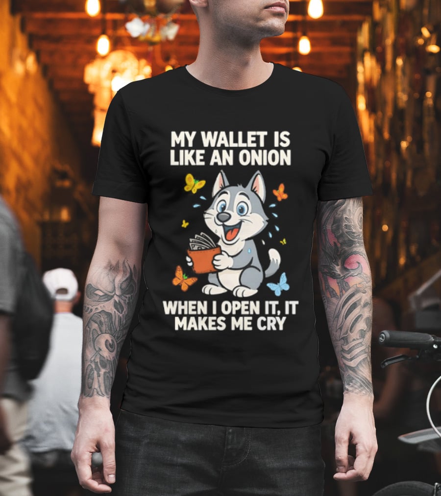 Husky My Wallet Is Like An Onion When I Open It Makes Me Cry T-Shirt