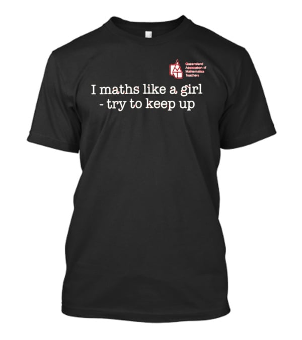 Queensland Association Of Mathematics Teachers I Maths Like A Girl Try To Keep Up T-Shirt
