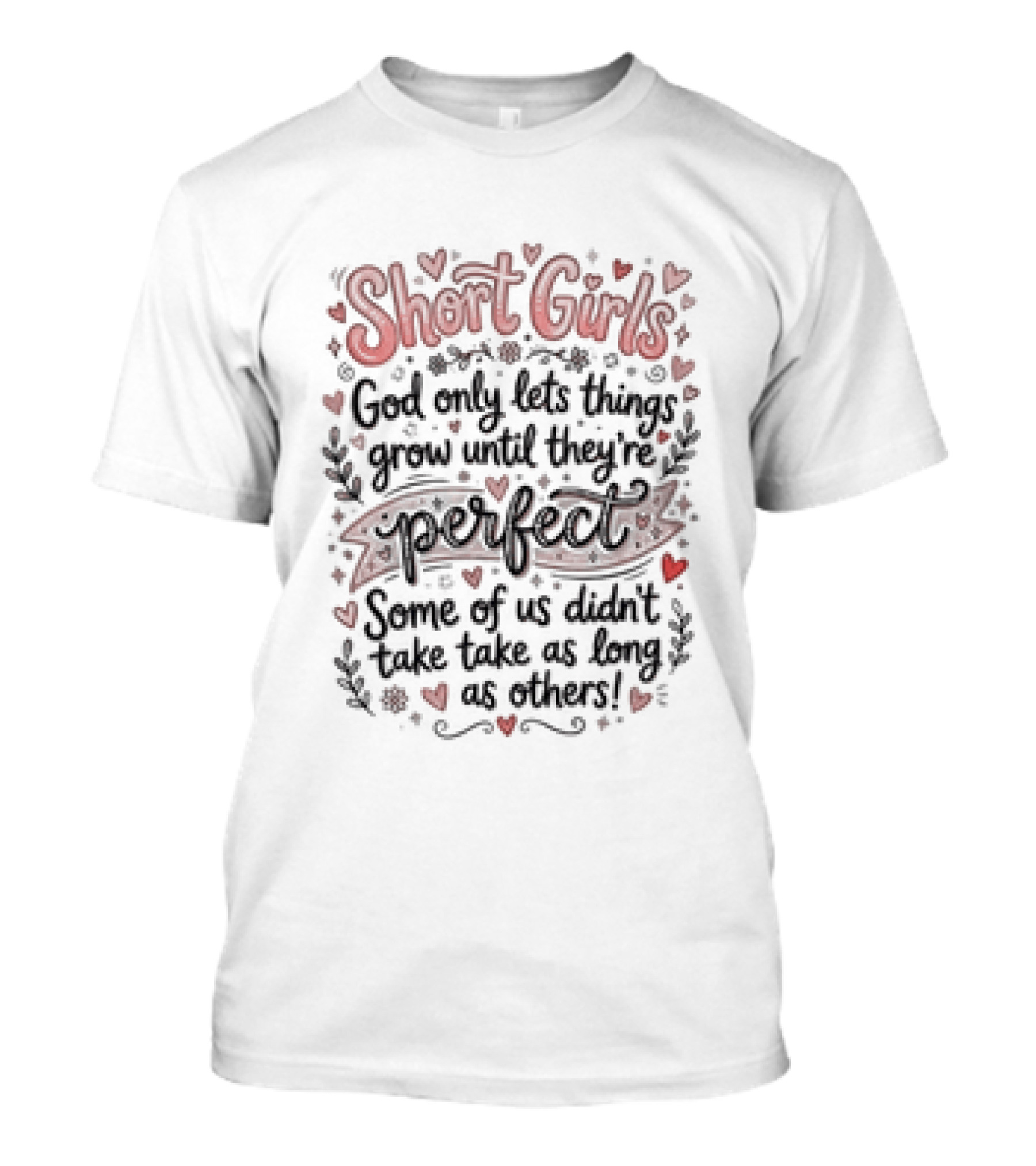 Short Girls God Only Lets Things Grow Until They Are Perfect Some Of Us Didn't Take As Long As Others T-Shirt