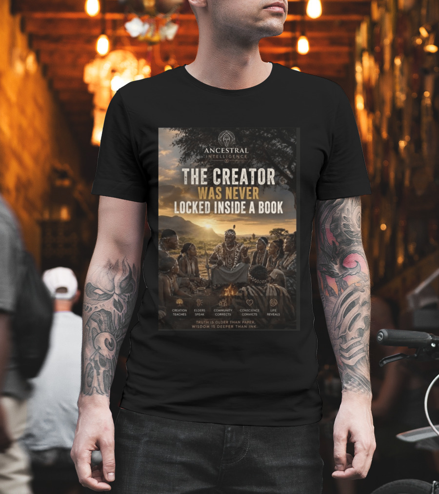 Ancestral Intelligence The Creator Was Never Locked Inside A Book Wisdom Inspirational T-Shirt