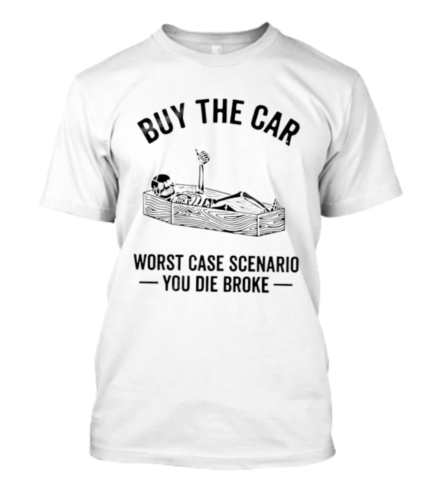 Buy The Car Worst Case Scenario You Die Broke Skeleton Coffin T-Shirt