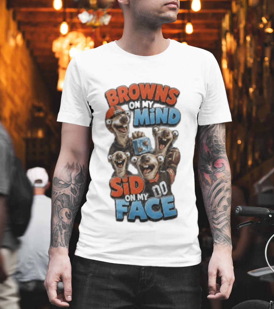 Browns On My Mind Sid On My Face Funny Cleveland Browns Fan Gear T-Shirt