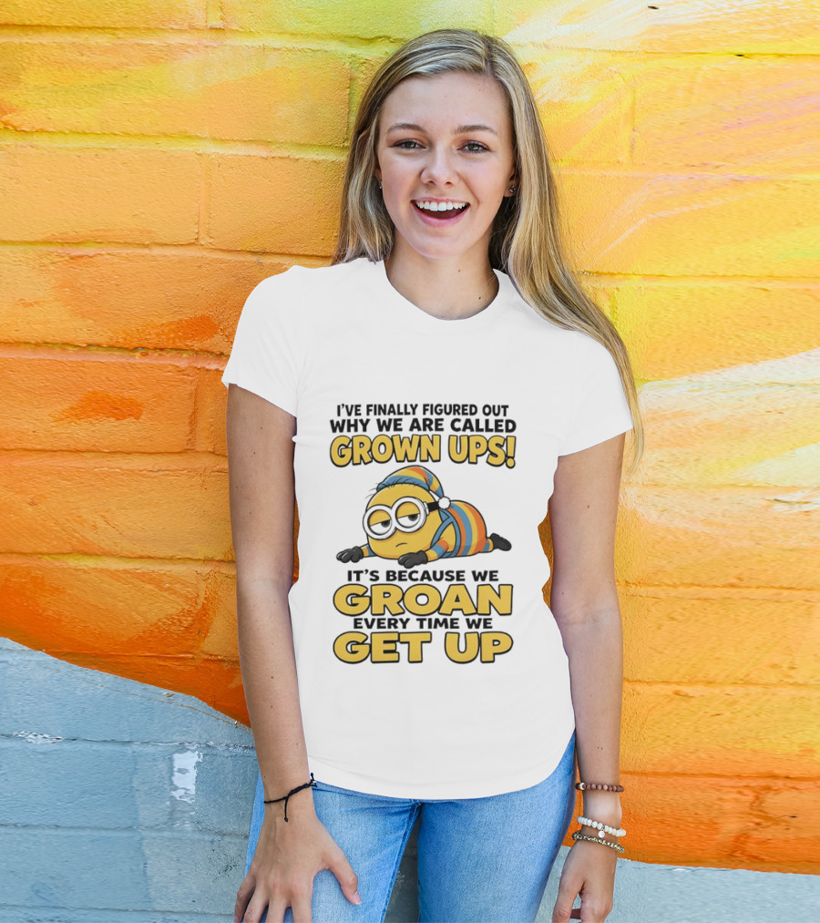 Minion Humor Grown Ups Groan Every Time Get Up T-Shirt