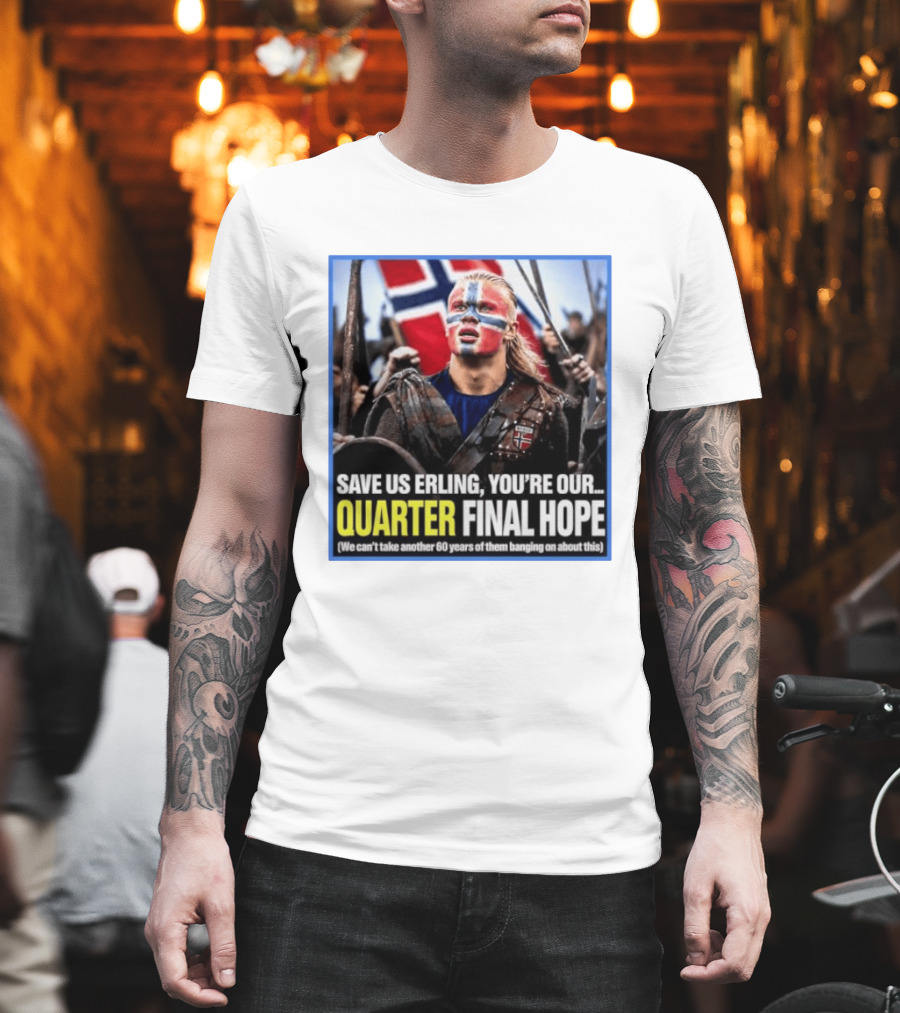 Save Us Erling You're Our Quarter Final Hope Norway Football National Pride T-Shirt