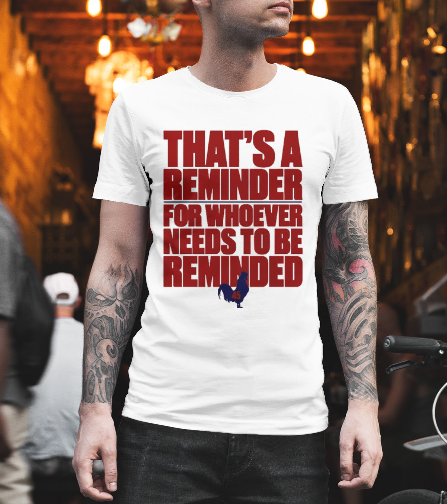 That's A Reminder For Whoever Needs To Be Reminded 45 T-Shirt