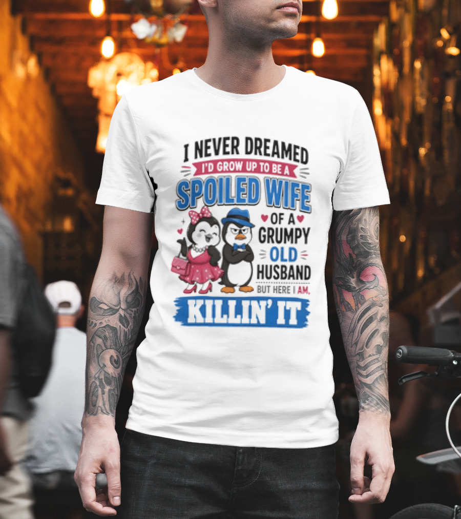Penguin Spoiled Wife Grumpy Old Husband Killin' It T-Shirt