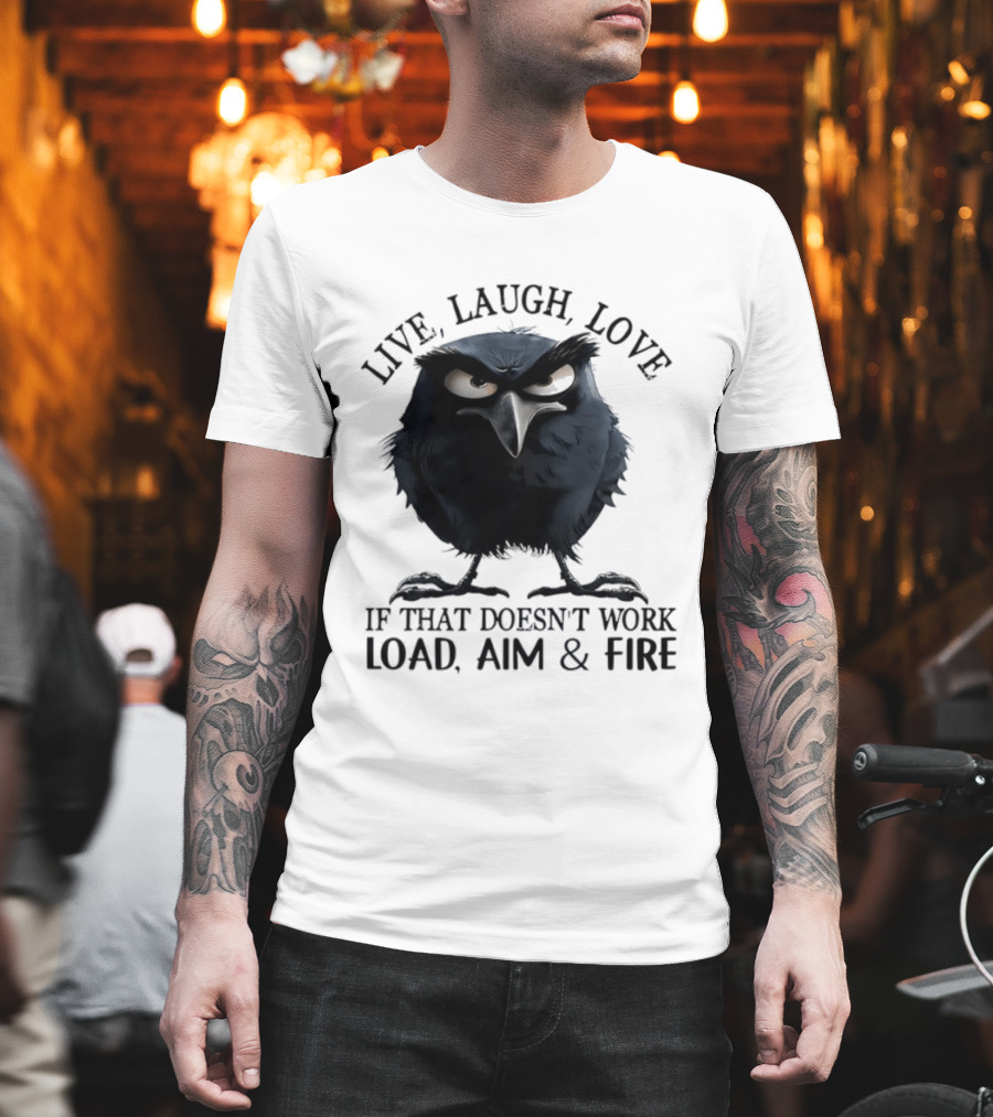 Live Laugh Love Grumpy Bird If That Doesn't Work Load Aim Fire T-Shirt