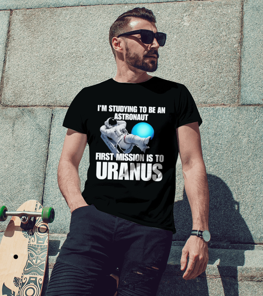 I'm Studying To Be An Astronaut First Mission Is To Uranus T-Shirt