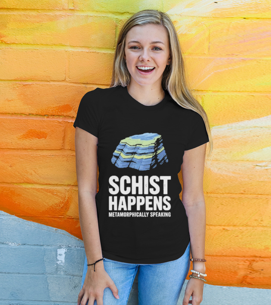 Schist Happens Metamorphically Speaking Geologist Rock Collector T-Shirt