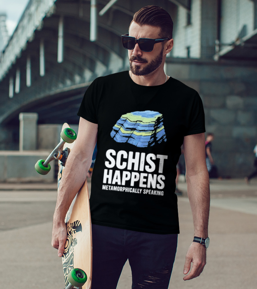 Schist Happens Metamorphically Speaking Geologist Rock Collector T-Shirt