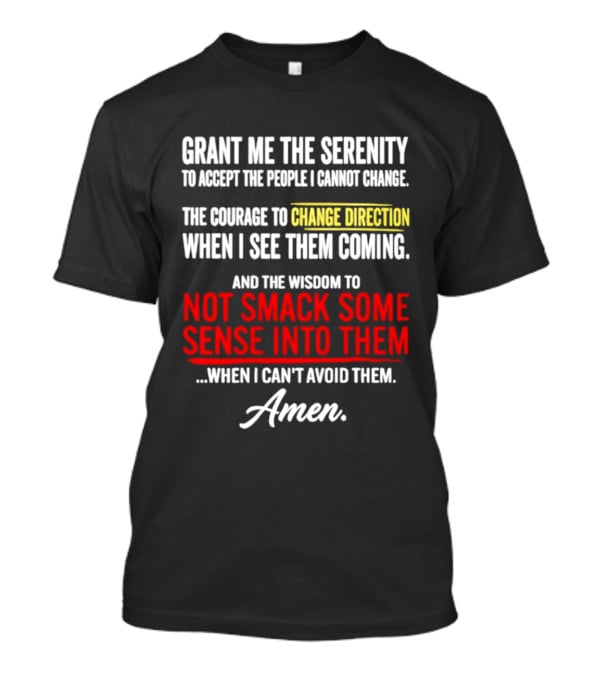 Grant Me The Serenity And The Wisdom To Not Smack Some Sense Into Them Amen T-Shirt