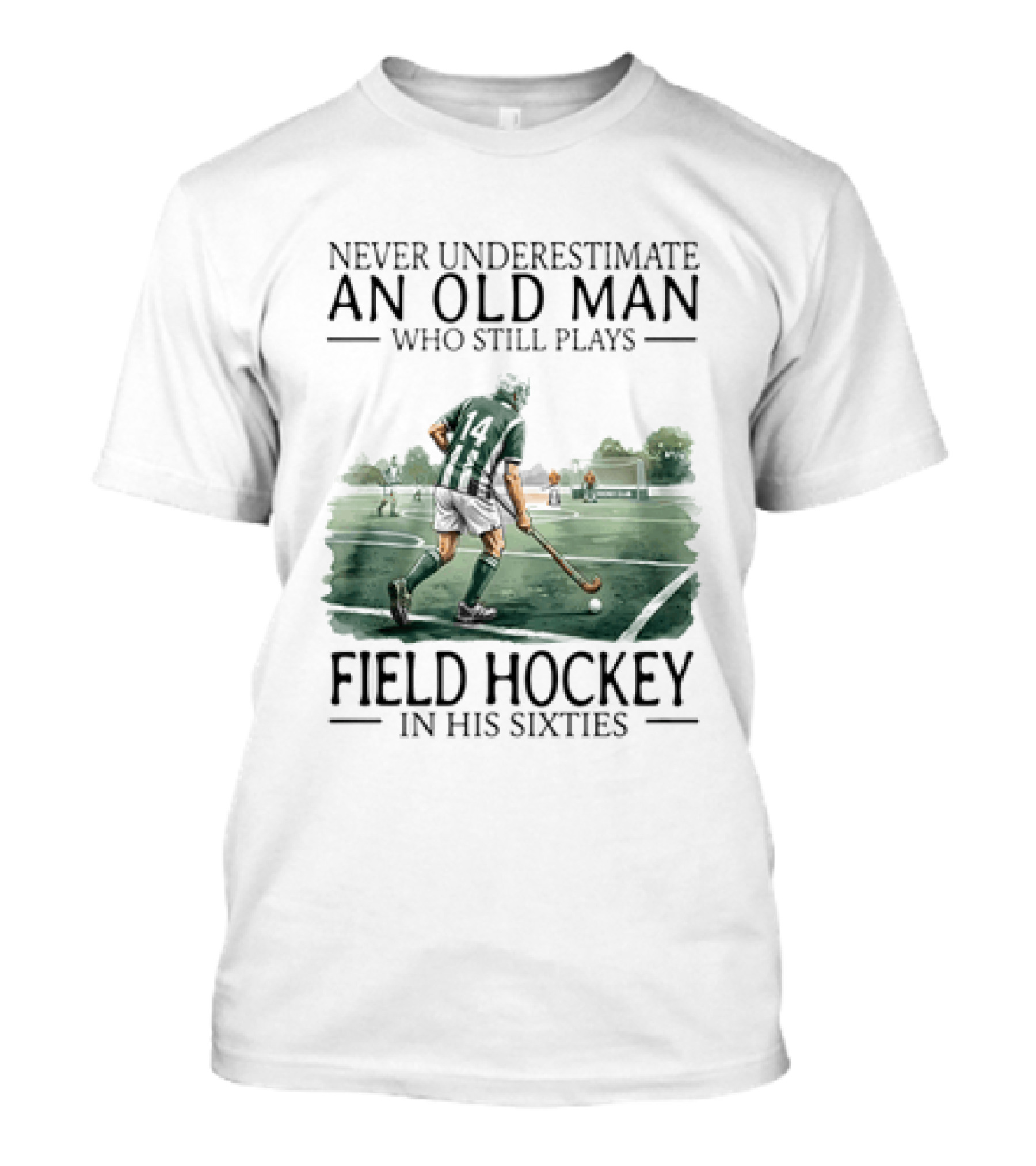 Never Underestimate An Old Man Who Still Plays Field Hockey In His Sixties T-Shirt