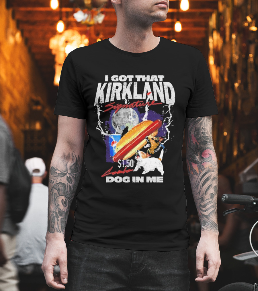 I Got That Kirkland Signature $1.50 Dog In Me T-Shirt