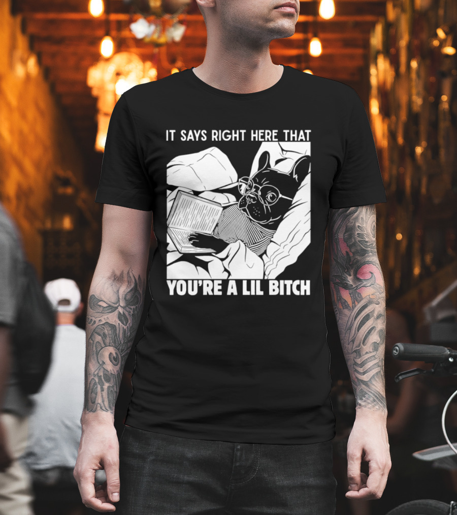 It Says Right Here That You're A Lil Bitch Bulldog With Glasses Reading T-Shirt