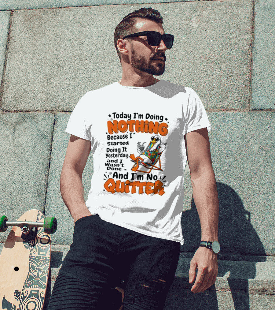 Today I'm Doing Nothing Duck Relaxing Yesterday Not Done No Quitter T-Shirt