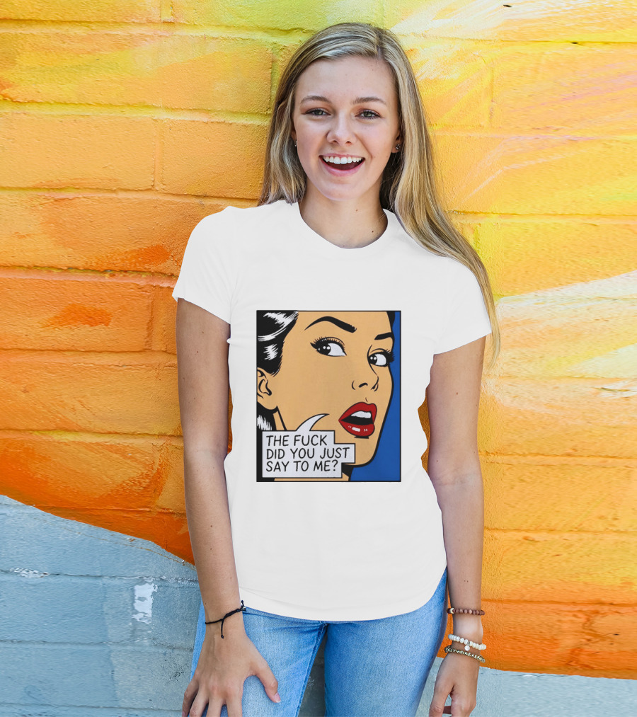 The Fuck Did You Just Say To Me Pop T-Shirt