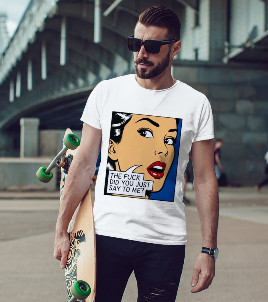 The Fuck Did You Just Say To Me Pop T-Shirt