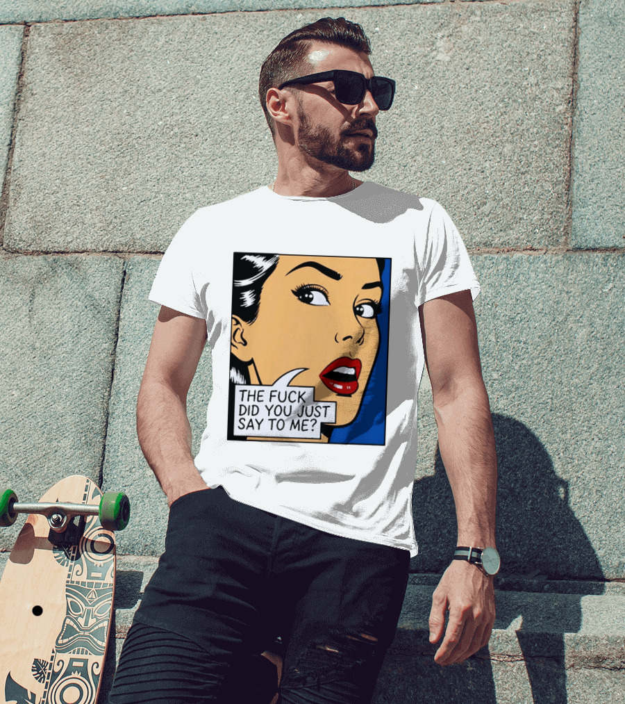 The Fuck Did You Just Say To Me Pop T-Shirt