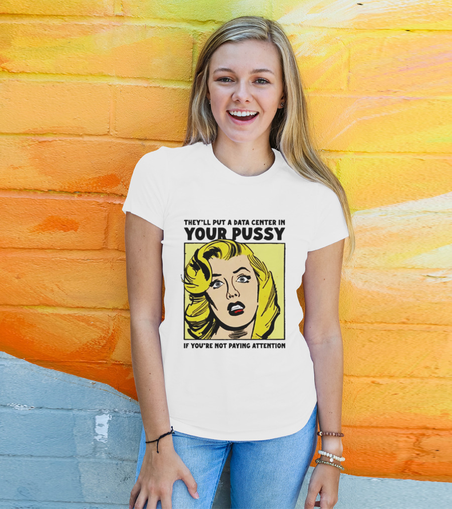 They'll Put A Data Center In Your Pussy If You're Not Paying Attention Comic T-Shirt