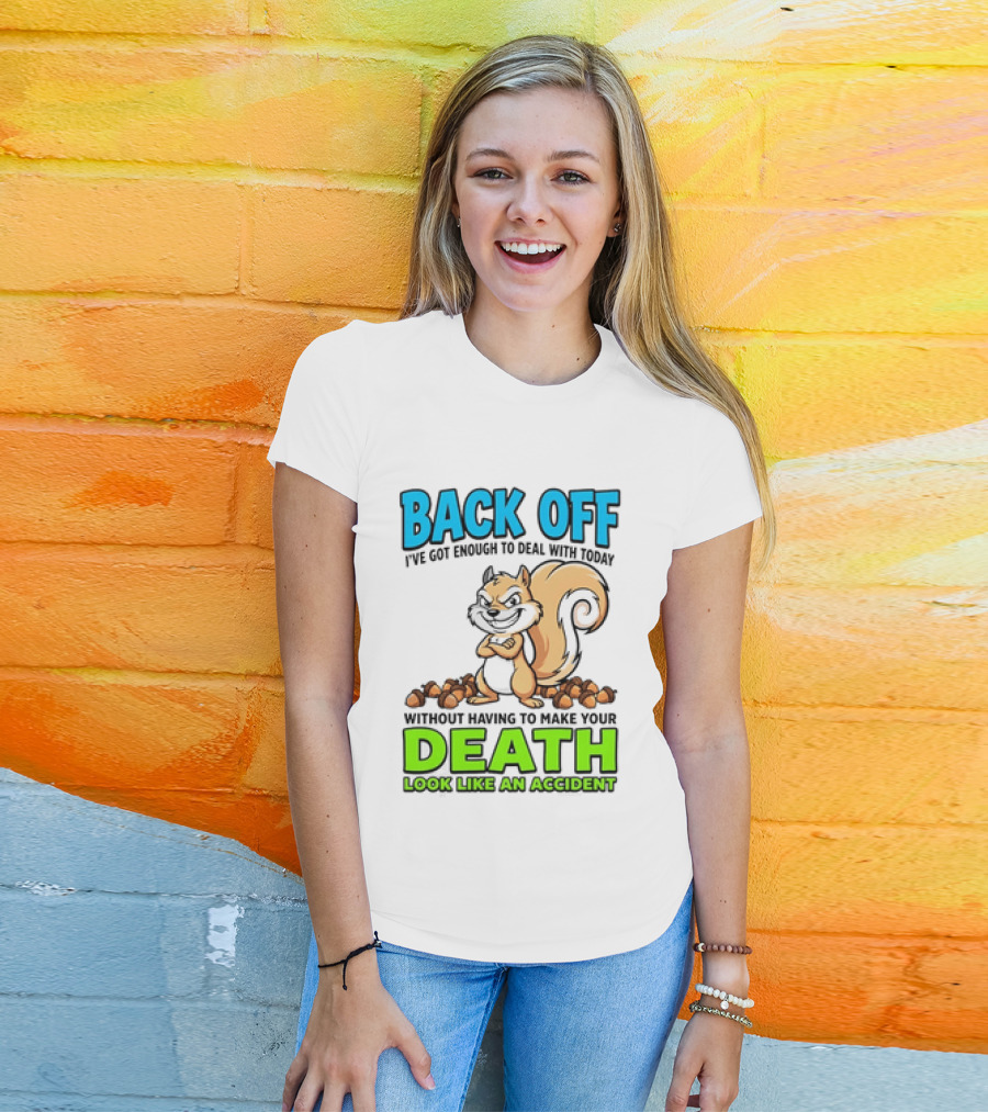 BACK OFF I've Got Enough To Deal With Today Without Having To Make Your Death Look Like An Accident T-Shirt
