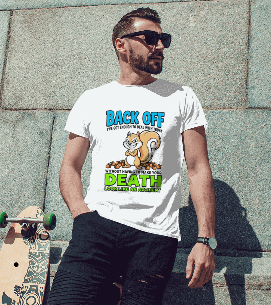 BACK OFF I've Got Enough To Deal With Today Without Having To Make Your Death Look Like An Accident T-Shirt