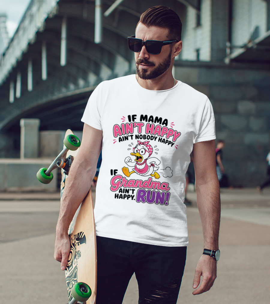 If Mama Ain't Happy Ain't Nobody Happy If Grandma Ain't Happy Run Duck Cartoon T-Shirt